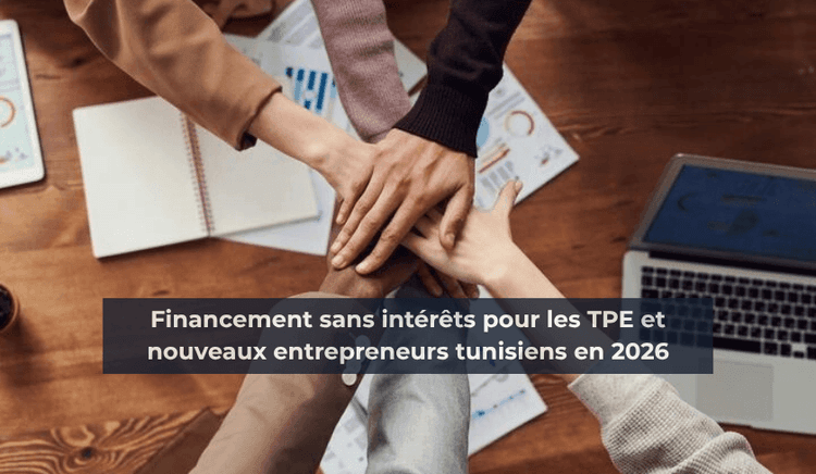Financement sans intérêts pour les TPE et nouveaux entrepreneurs tunisiens en 2026